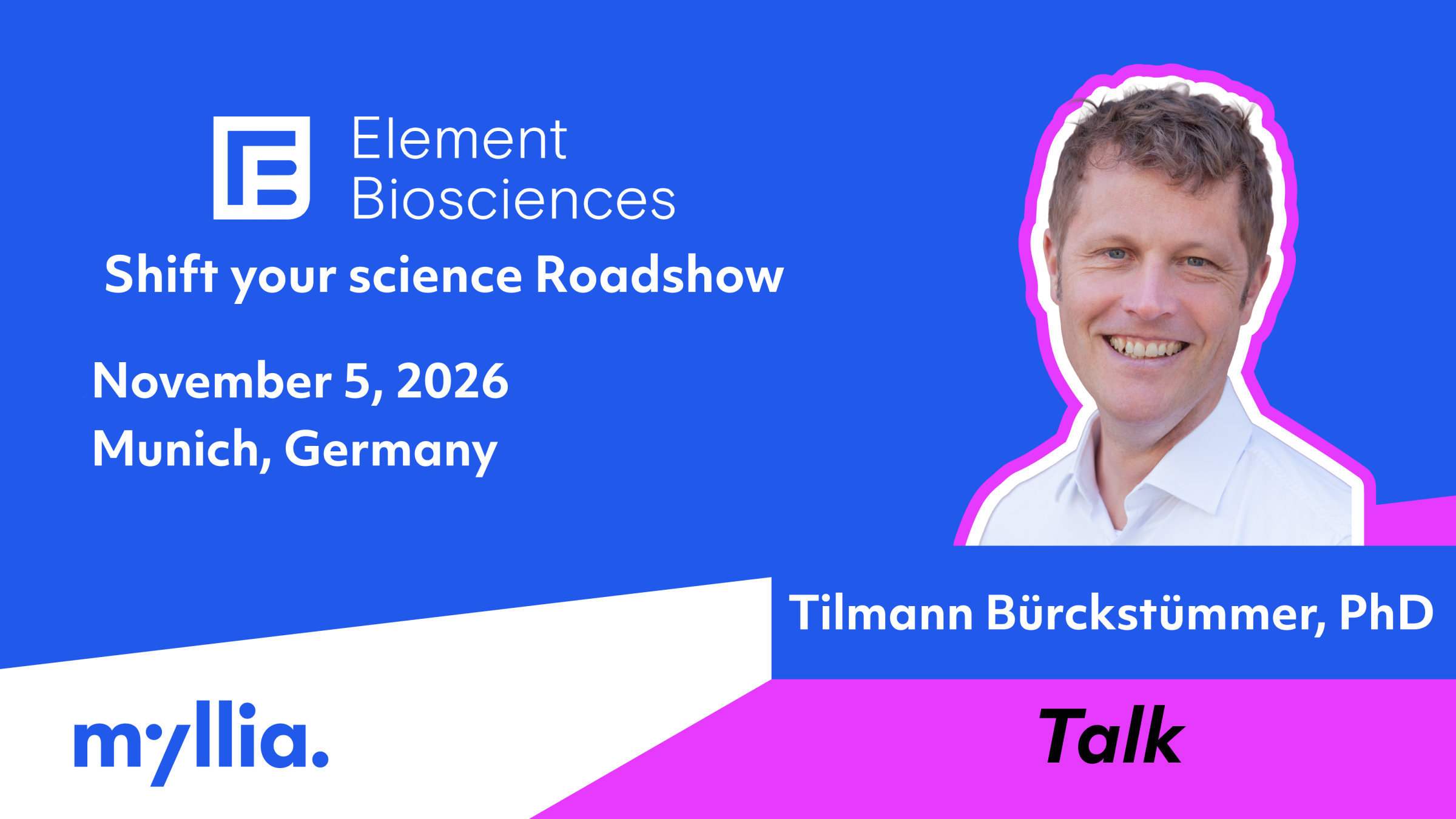 Element Biosciences Shift your science Roadshow , 5 November 2026, Munich, Germany. Myllia representative Tilmann Buerckstuemmer attending with a presentation.